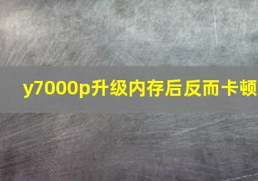 y7000p升级内存后反而卡顿