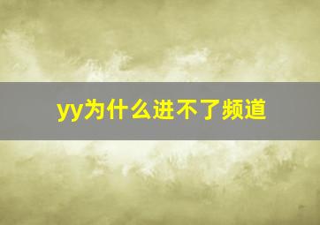 yy为什么进不了频道