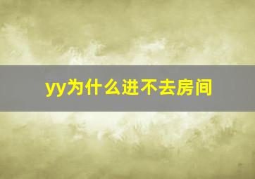 yy为什么进不去房间