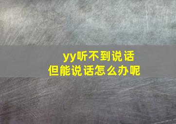 yy听不到说话但能说话怎么办呢