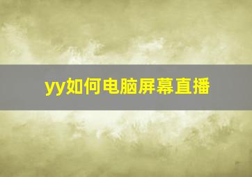 yy如何电脑屏幕直播