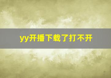 yy开播下载了打不开