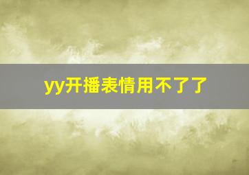 yy开播表情用不了了