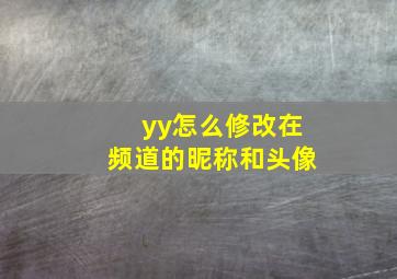 yy怎么修改在频道的昵称和头像