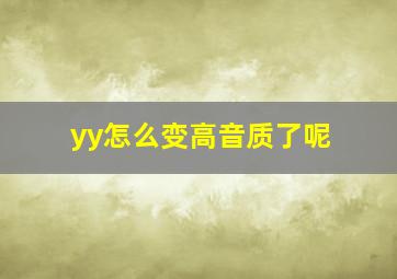 yy怎么变高音质了呢