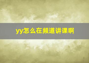 yy怎么在频道讲课啊