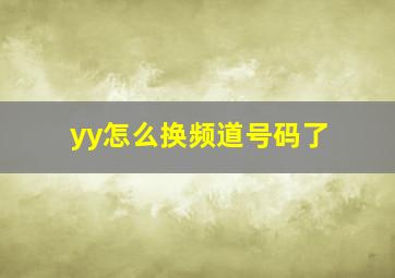 yy怎么换频道号码了