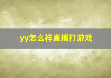 yy怎么样直播打游戏