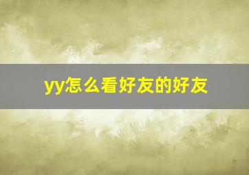 yy怎么看好友的好友