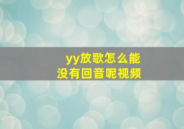 yy放歌怎么能没有回音呢视频