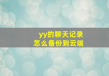 yy的聊天记录怎么备份到云端