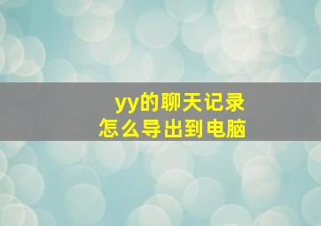 yy的聊天记录怎么导出到电脑