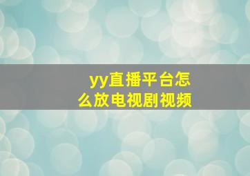 yy直播平台怎么放电视剧视频