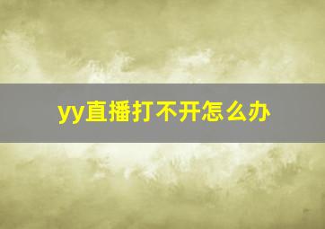 yy直播打不开怎么办