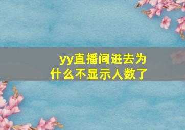 yy直播间进去为什么不显示人数了