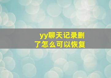 yy聊天记录删了怎么可以恢复