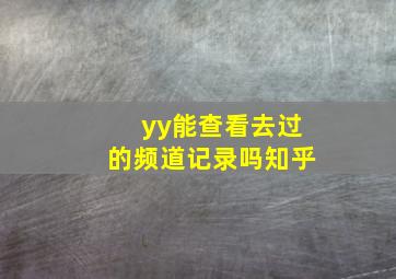 yy能查看去过的频道记录吗知乎