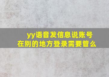 yy语音发信息说账号在别的地方登录需要管么