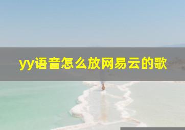 yy语音怎么放网易云的歌