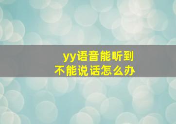 yy语音能听到不能说话怎么办