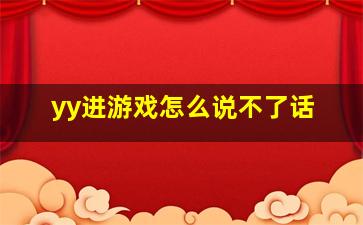 yy进游戏怎么说不了话