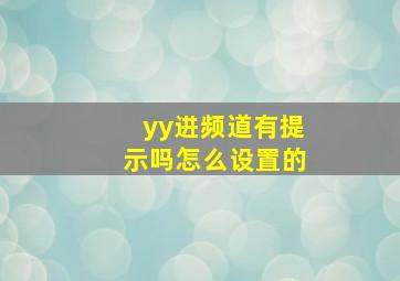 yy进频道有提示吗怎么设置的