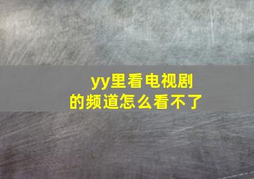 yy里看电视剧的频道怎么看不了