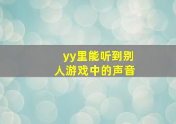 yy里能听到别人游戏中的声音