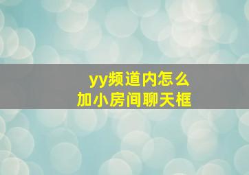 yy频道内怎么加小房间聊天框