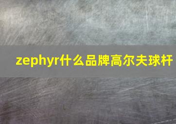 zephyr什么品牌高尔夫球杆