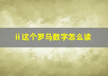 ⅱ这个罗马数字怎么读