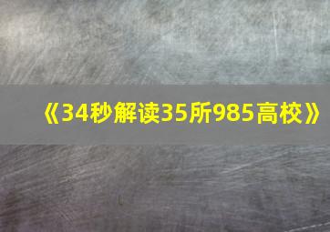 《34秒解读35所985高校》