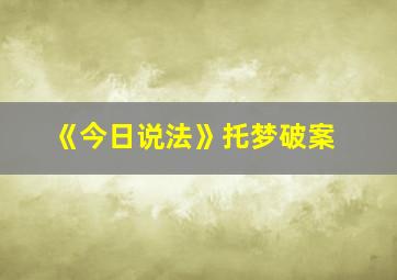 《今日说法》托梦破案