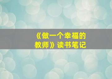 《做一个幸福的教师》读书笔记