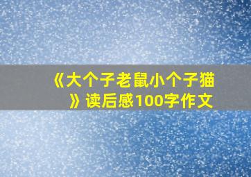 《大个子老鼠小个子猫》读后感100字作文