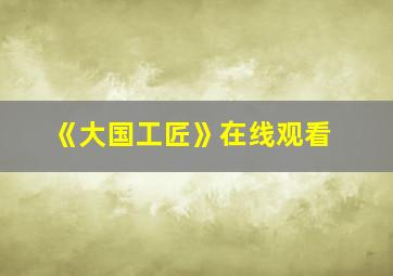 《大国工匠》在线观看