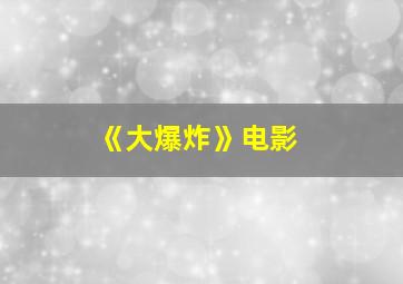 《大爆炸》电影