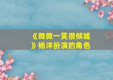 《微微一笑很倾城》杨洋扮演的角色