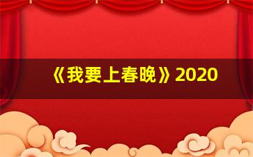 《我要上春晚》2020