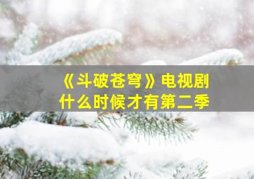 《斗破苍穹》电视剧什么时候才有第二季