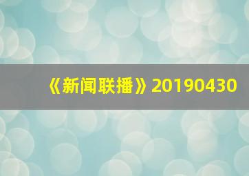 《新闻联播》20190430