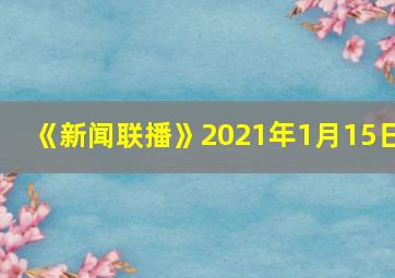 《新闻联播》2021年1月15日