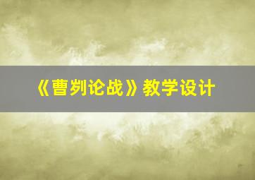 《曹刿论战》教学设计