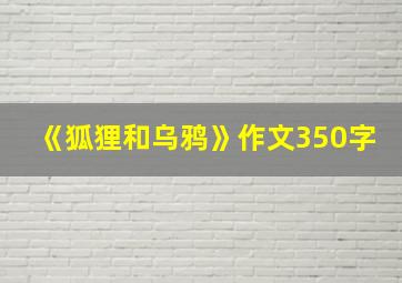 《狐狸和乌鸦》作文350字