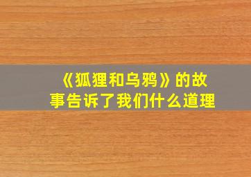 《狐狸和乌鸦》的故事告诉了我们什么道理