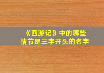 《西游记》中的哪些情节是三字开头的名字