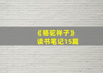 《骆驼祥子》读书笔记15篇