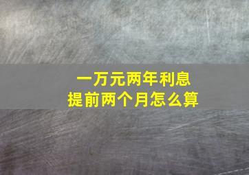 一万元两年利息提前两个月怎么算