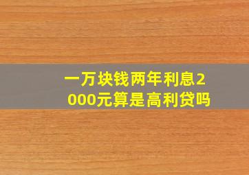 一万块钱两年利息2000元算是高利贷吗