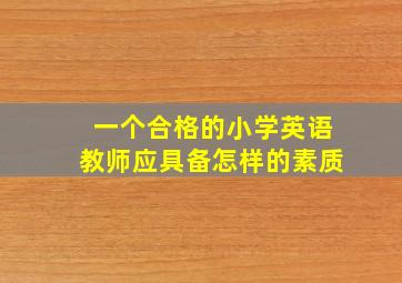 一个合格的小学英语教师应具备怎样的素质